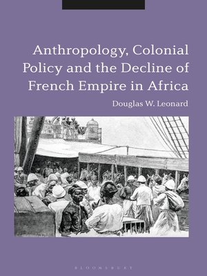 cover image of Anthropology, Colonial Policy and the Decline of French Empire in Africa